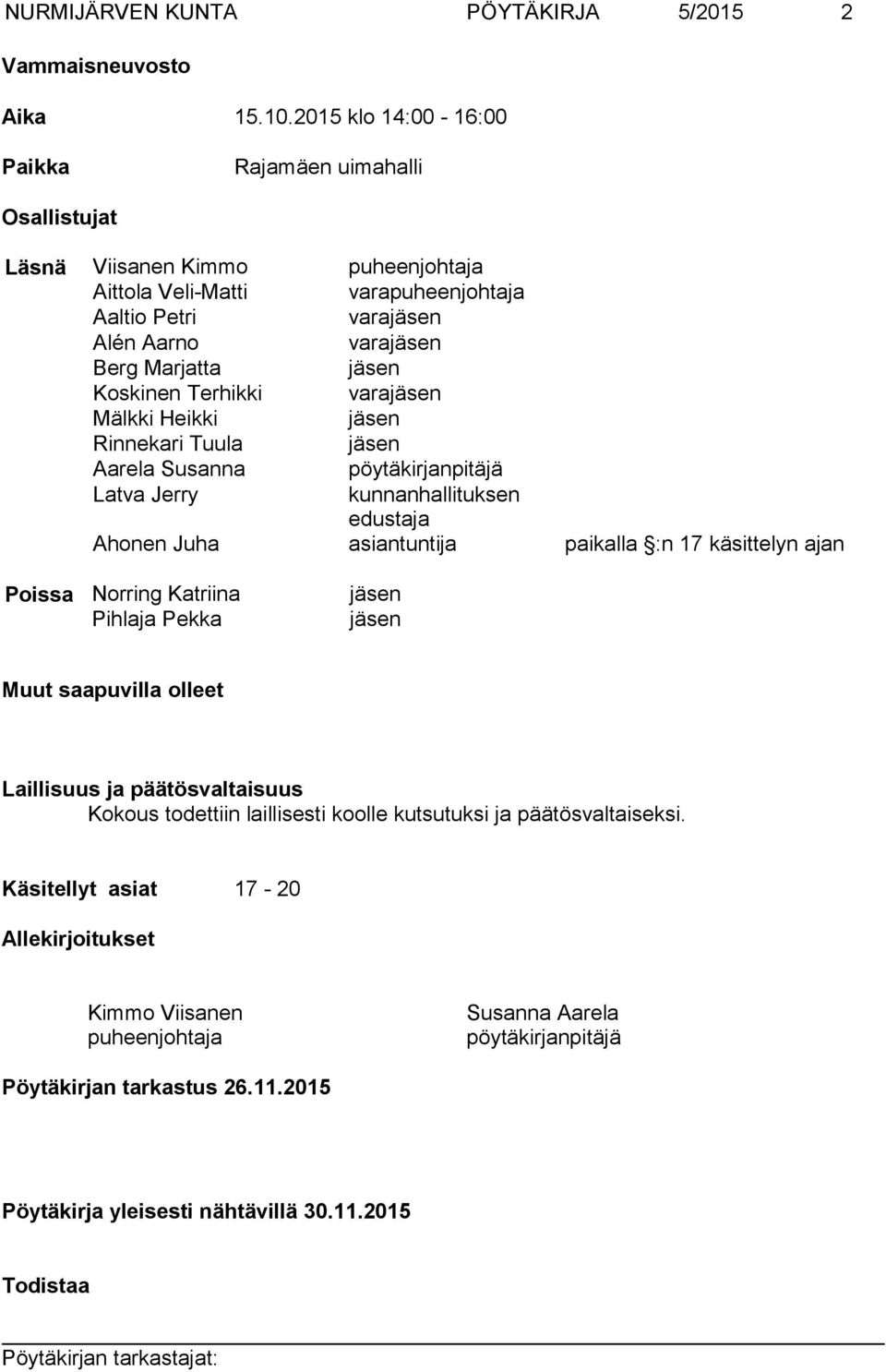 Koskinen Terhikki varajäsen Mälkki Heikki jäsen Rinnekari Tuula jäsen Aarela Susanna pöytäkirjanpitäjä Latva Jerry kunnanhallituksen edustaja Ahonen Juha asiantuntija paikalla :n 17 käsittelyn ajan