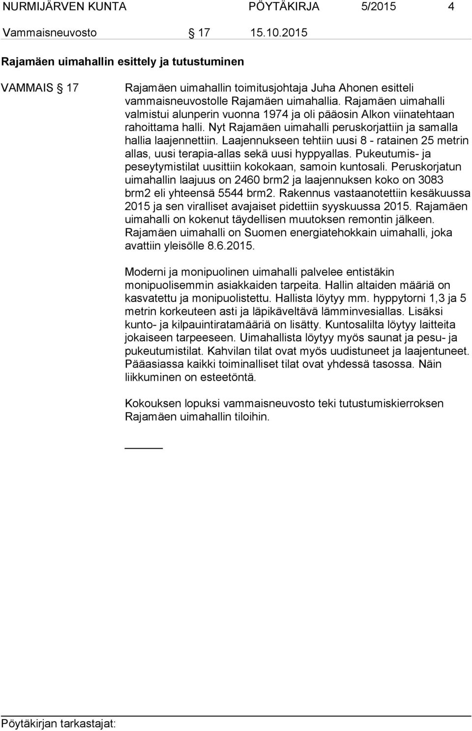 Rajamäen uimahalli valmistui alunperin vuonna 1974 ja oli pääosin Alkon viinatehtaan rahoittama halli. Nyt Rajamäen uimahalli peruskorjattiin ja samalla hallia laajennettiin.
