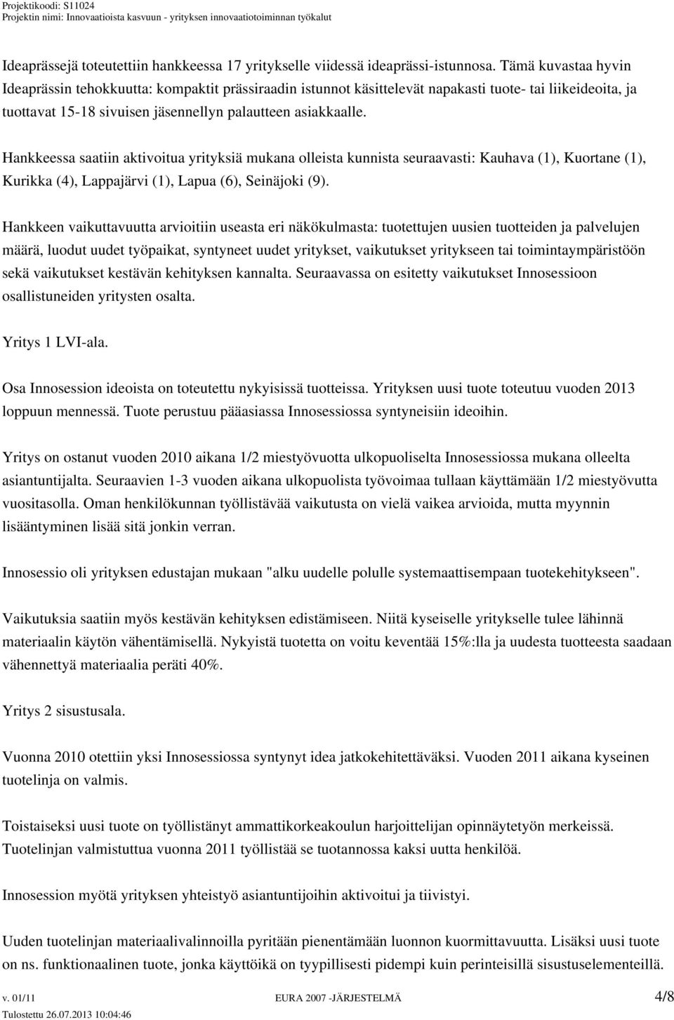 Hankkeessa saatiin aktivoitua yrityksiä mukana olleista kunnista seuraavasti: Kauhava (1), Kuortane (1), Kurikka (4), Lappajärvi (1), Lapua (6), Seinäjoki (9).