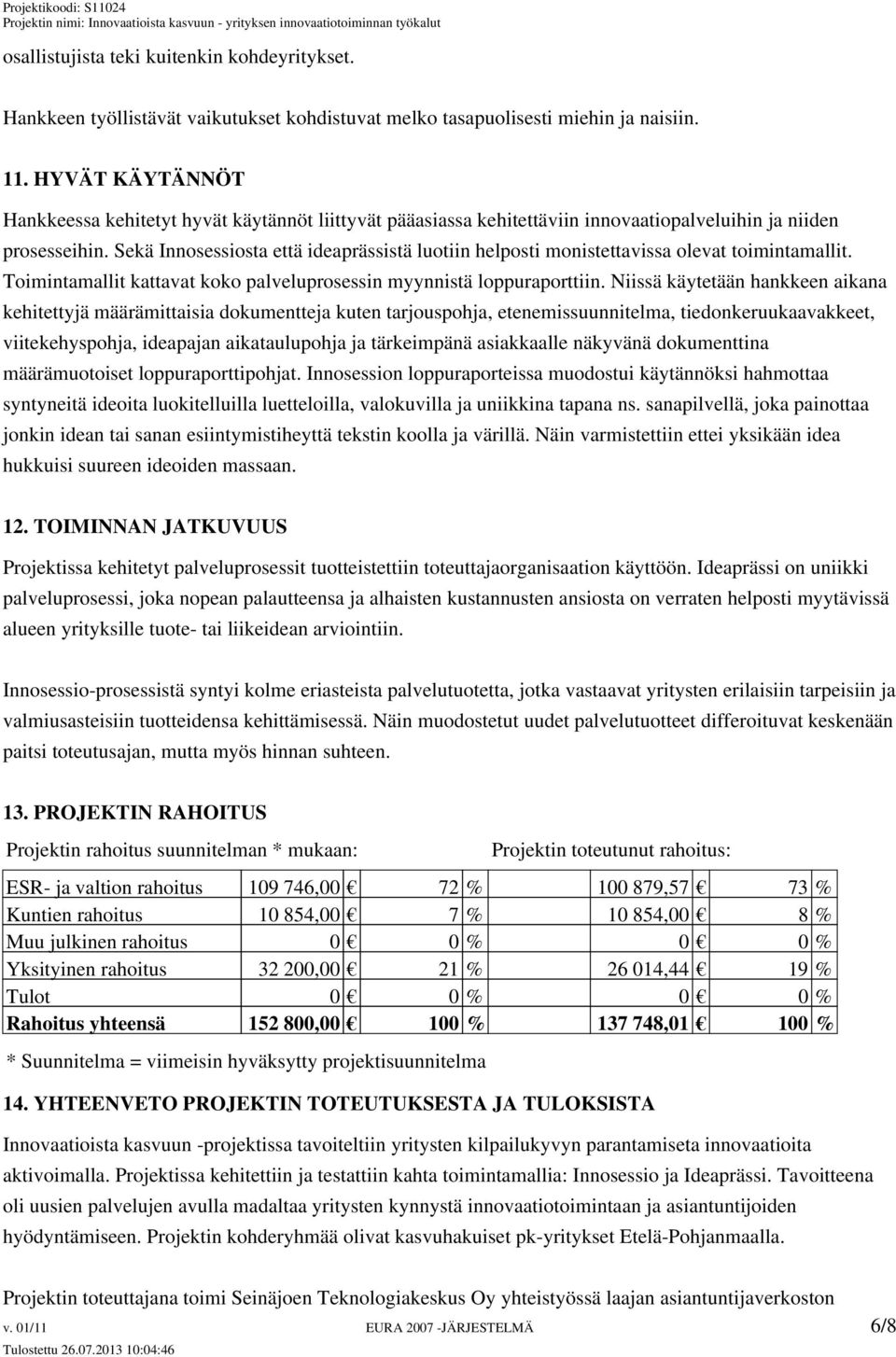 Sekä Innosessiosta että ideaprässistä luotiin helposti monistettavissa olevat toimintamallit. Toimintamallit kattavat koko palveluprosessin myynnistä loppuraporttiin.