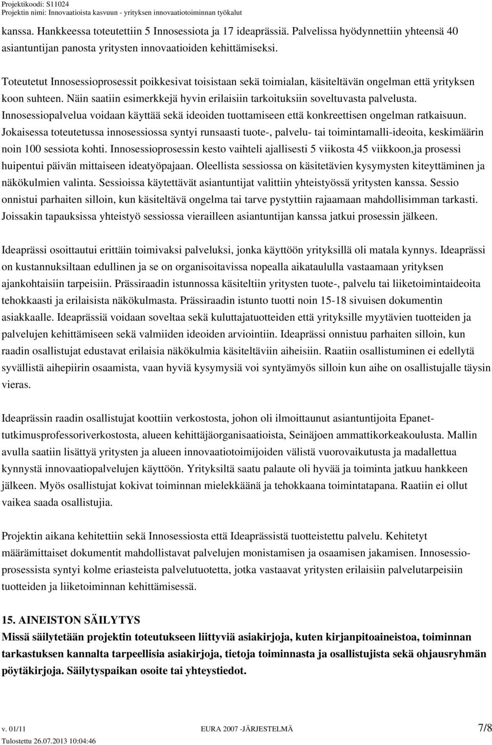 Näin saatiin esimerkkejä hyvin erilaisiin tarkoituksiin soveltuvasta palvelusta. Innosessiopalvelua voidaan käyttää sekä ideoiden tuottamiseen että konkreettisen ongelman ratkaisuun.