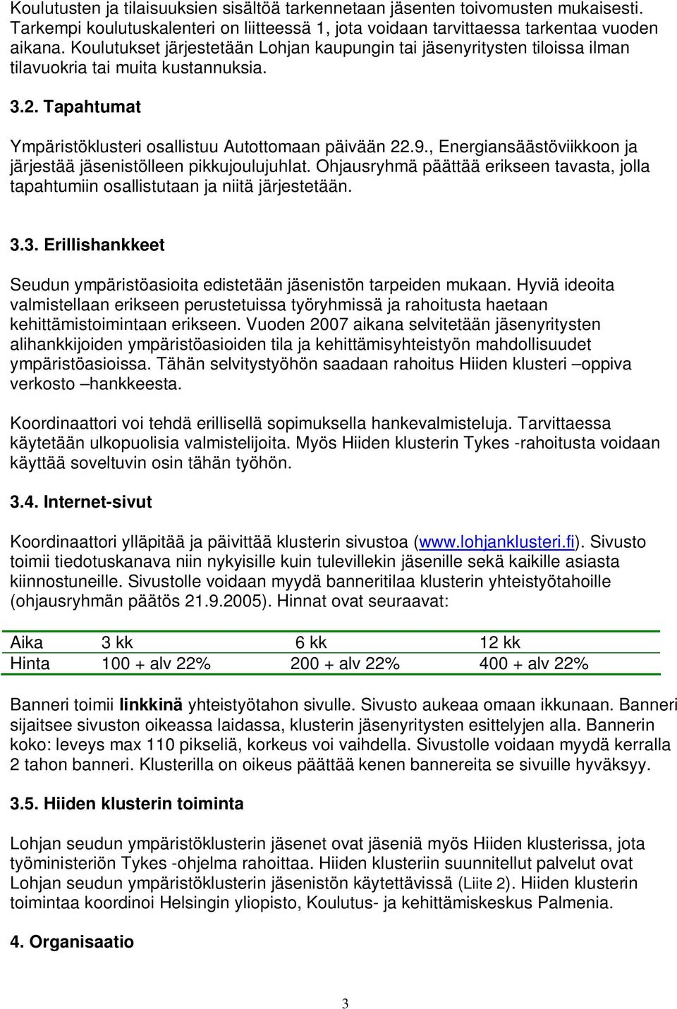 , Energiansäästöviikkoon ja järjestää jäsenistölleen pikkujoulujuhlat. Ohjausryhmä päättää erikseen tavasta, jolla tapahtumiin osallistutaan ja niitä järjestetään. 3.