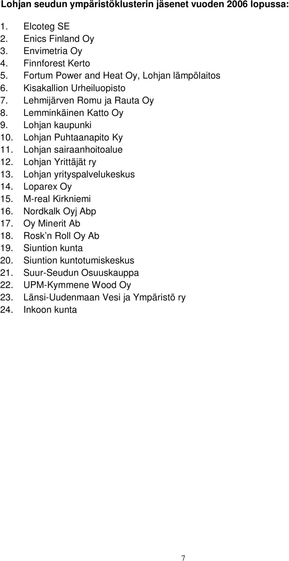 Lohjan Puhtaanapito Ky 11. Lohjan sairaanhoitoalue 12. Lohjan Yrittäjät ry 13. Lohjan yrityspalvelukeskus 14. Loparex Oy 15. M-real Kirkniemi 16.