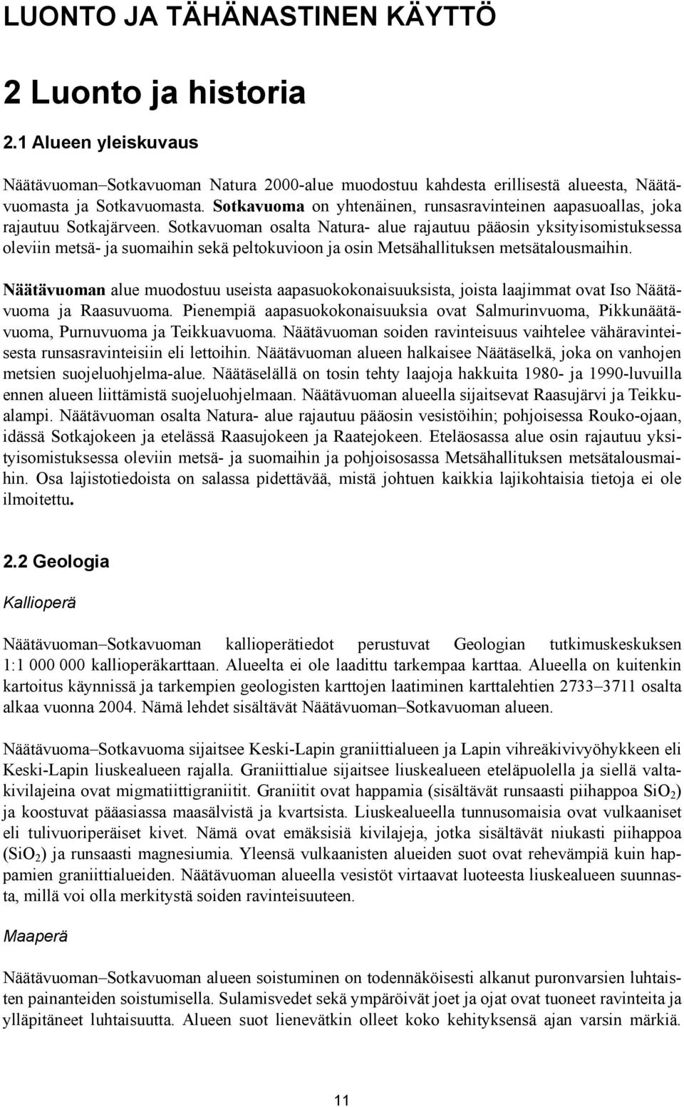 Sotkavuoman osalta Natura- alue rajautuu pääosin yksityisomistuksessa oleviin metsä- ja suomaihin sekä peltokuvioon ja osin Metsähallituksen metsätalousmaihin.