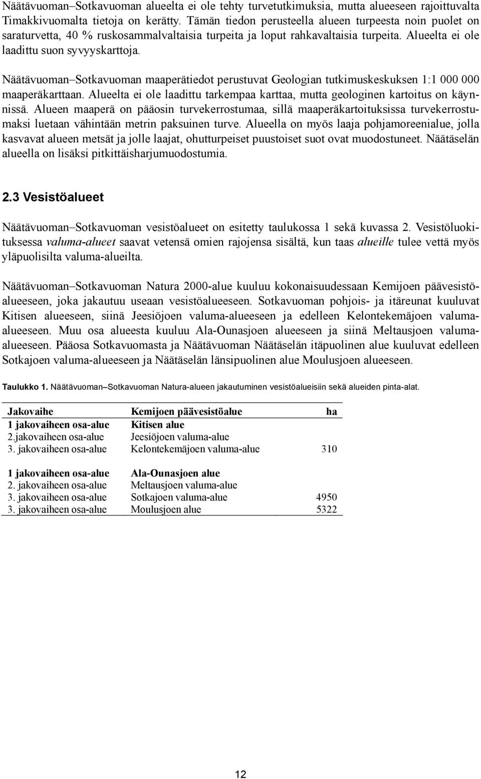 Näätävuoman Sotkavuoman maaperätiedot perustuvat Geologian tutkimuskeskuksen 1:1 000 000 maaperäkarttaan. Alueelta ei ole laadittu tarkempaa karttaa, mutta geologinen kartoitus on käynnissä.