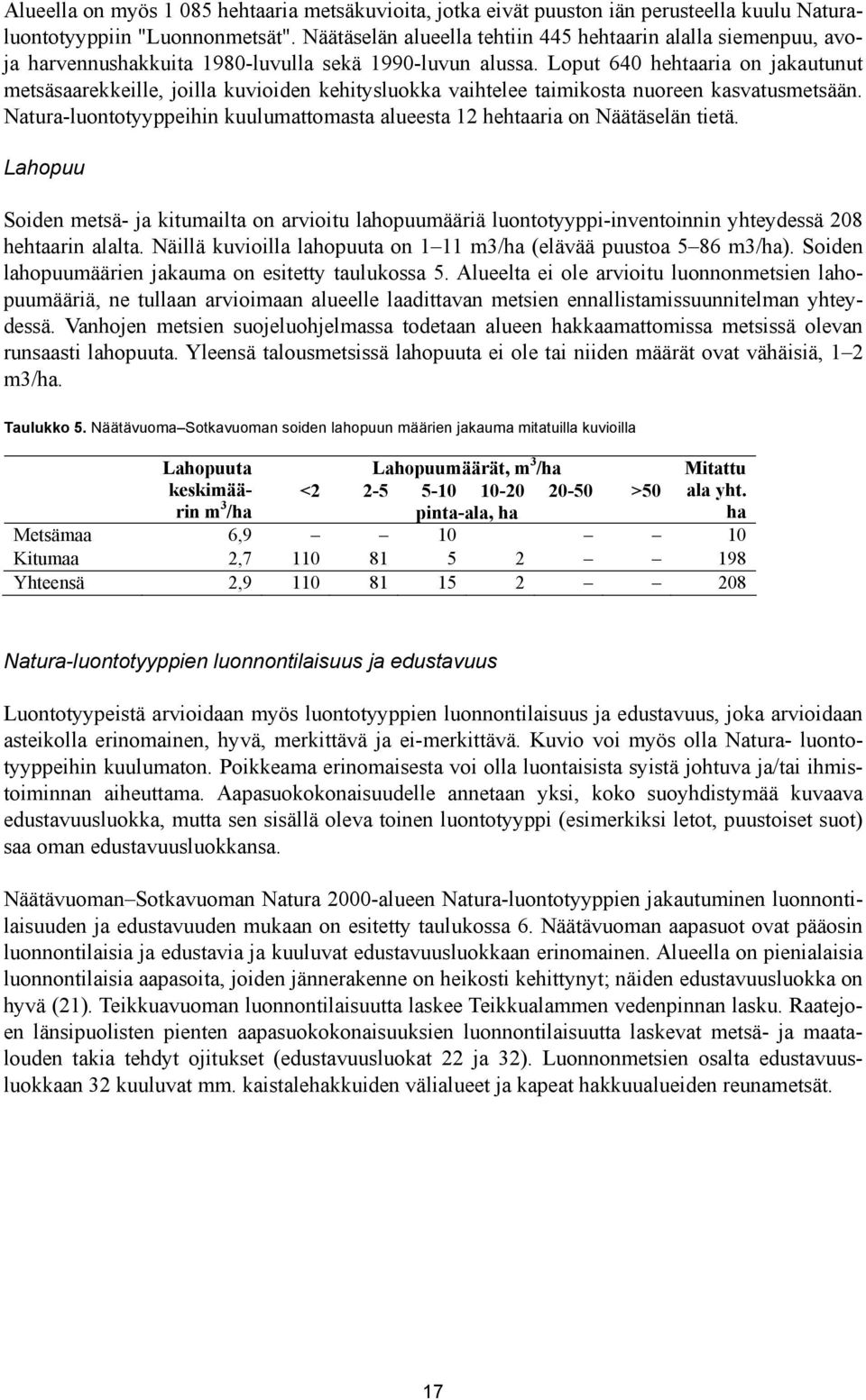 Loput 640 hehtaaria on jakautunut metsäsaarekkeille, joilla kuvioiden kehitysluokka vaihtelee taimikosta nuoreen kasvatusmetsään.