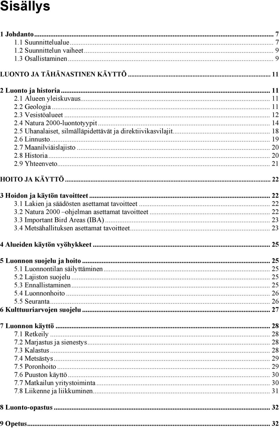 .. 18 2.6 Linnusto... 19 2.7 Maanilviäislajisto... 20 2.8 Historia... 20 2.9 Yhteenveto... 21 HOITO JA KÄYTTÖ... 22 3 Hoidon ja käytön tavoitteet... 22 3.1 Lakien ja säädösten asettamat tavoitteet.
