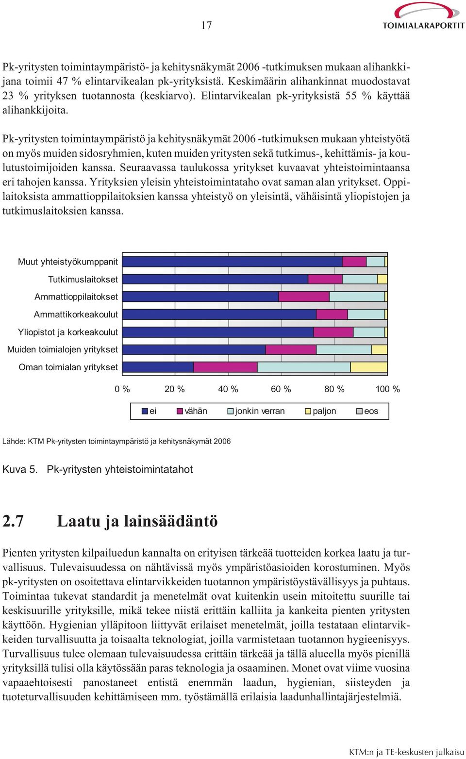 Pk-yritysten toimintaympäristö ja kehitysnäkymät 2006 -tutkimuksen mukaan yhteistyötä on myös muiden sidosryhmien, kuten muiden yritysten sekä tutkimus-, kehittämis- ja koulutustoimijoiden kanssa.