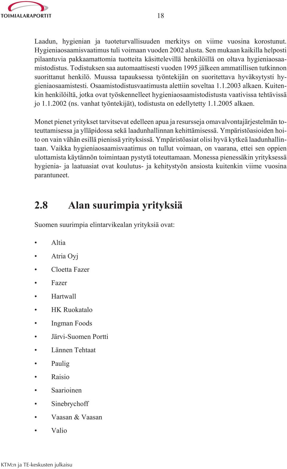 Todistuksen saa automaattisesti vuoden 1995 jälkeen ammatillisen tutkinnon suorittanut henkilö. Muussa tapauksessa työntekijän on suoritettava hyväksytysti hygieniaosaamistesti.