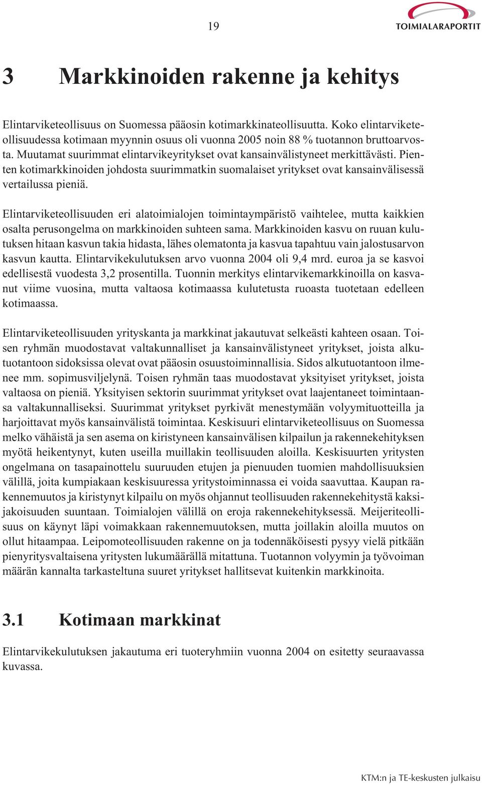 Pienten kotimarkkinoiden johdosta suurimmatkin suomalaiset yritykset ovat kansainvälisessä vertailussa pieniä.