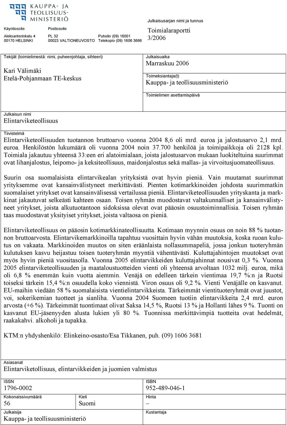 Julkaisun nimi Elintarviketeollisuus Tiivistelmä Elintarviketeollisuuden tuotannon bruttoarvo vuonna 2004 8,6 oli mrd. euroa ja jalostusarvo 2,1 mrd. euroa. Henkilöstön lukumäärä oli vuonna 2004 noin 37.