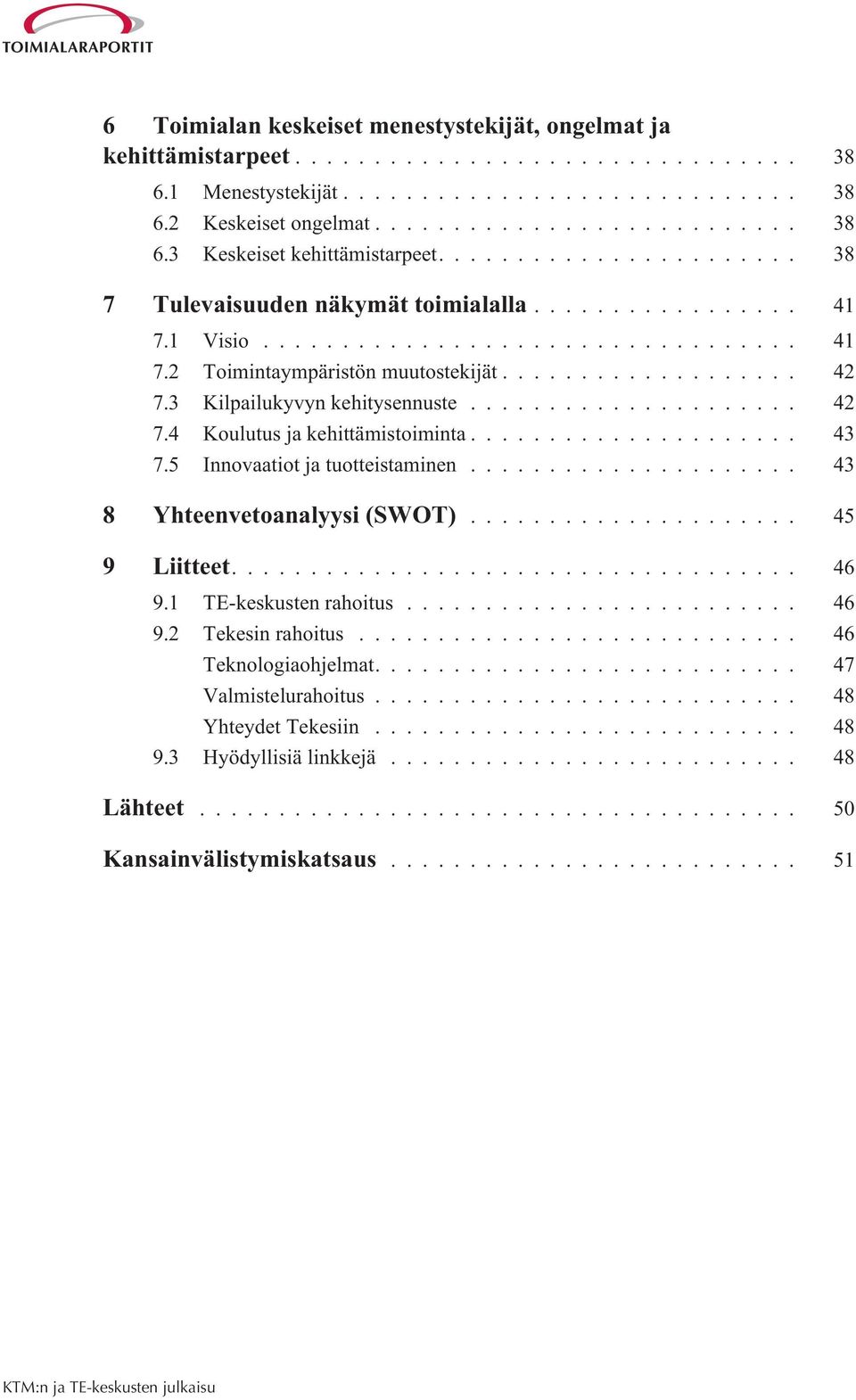 .. 43 7.5 Innovaatiot ja tuotteistaminen... 43 8 Yhteenvetoanalyysi (SWOT)... 45 9 Liitteet.... 46 9.1 TE-keskusten rahoitus... 46 9.2 Tekesin rahoitus.