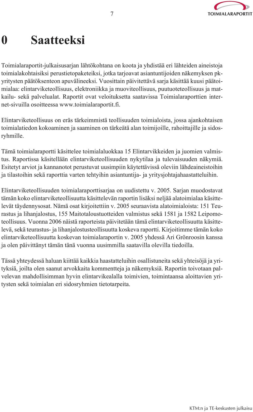 Vuosittain päivitettävä sarja käsittää kuusi päätoimialaa: elintarviketeollisuus, elektroniikka ja muoviteollisuus, puutuoteteollisuus ja matkailu- sekä palvelualat.