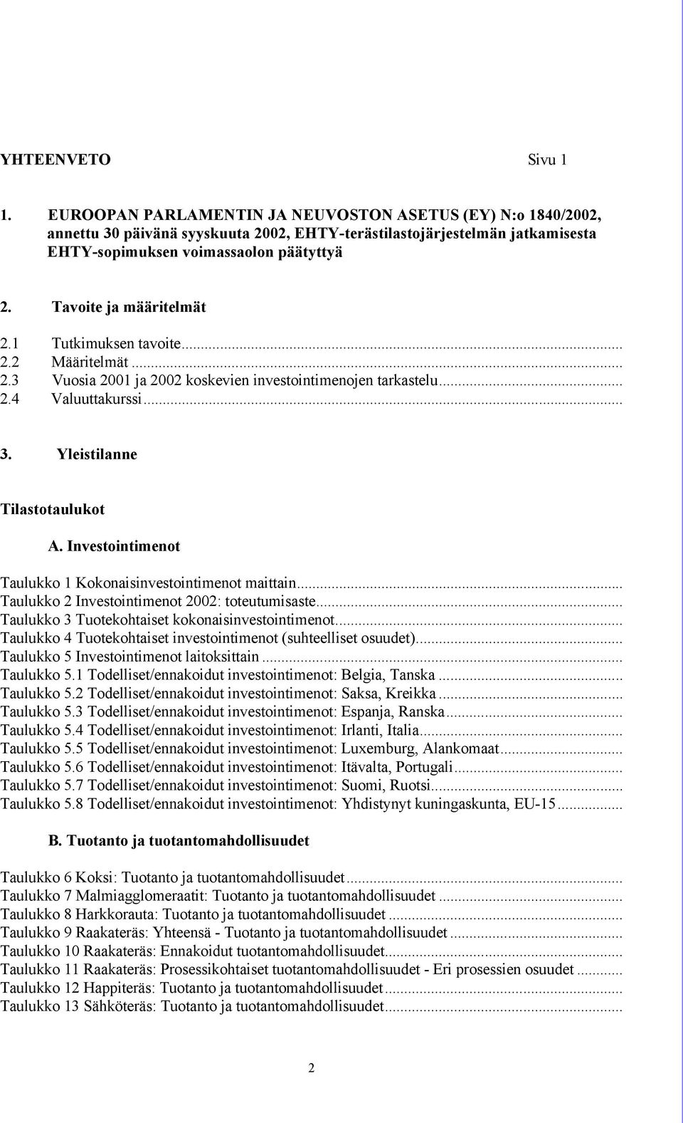 Tavoite ja määritelmät 2.1 Tutkimuksen tavoite... 2.2 Määritelmät... 2.3 Vuosia 2001 ja 2002 koskevien investointimenojen tarkastelu... 2.4 Valuuttakurssi... 3. Yleistilanne Tilastotaulukot A.