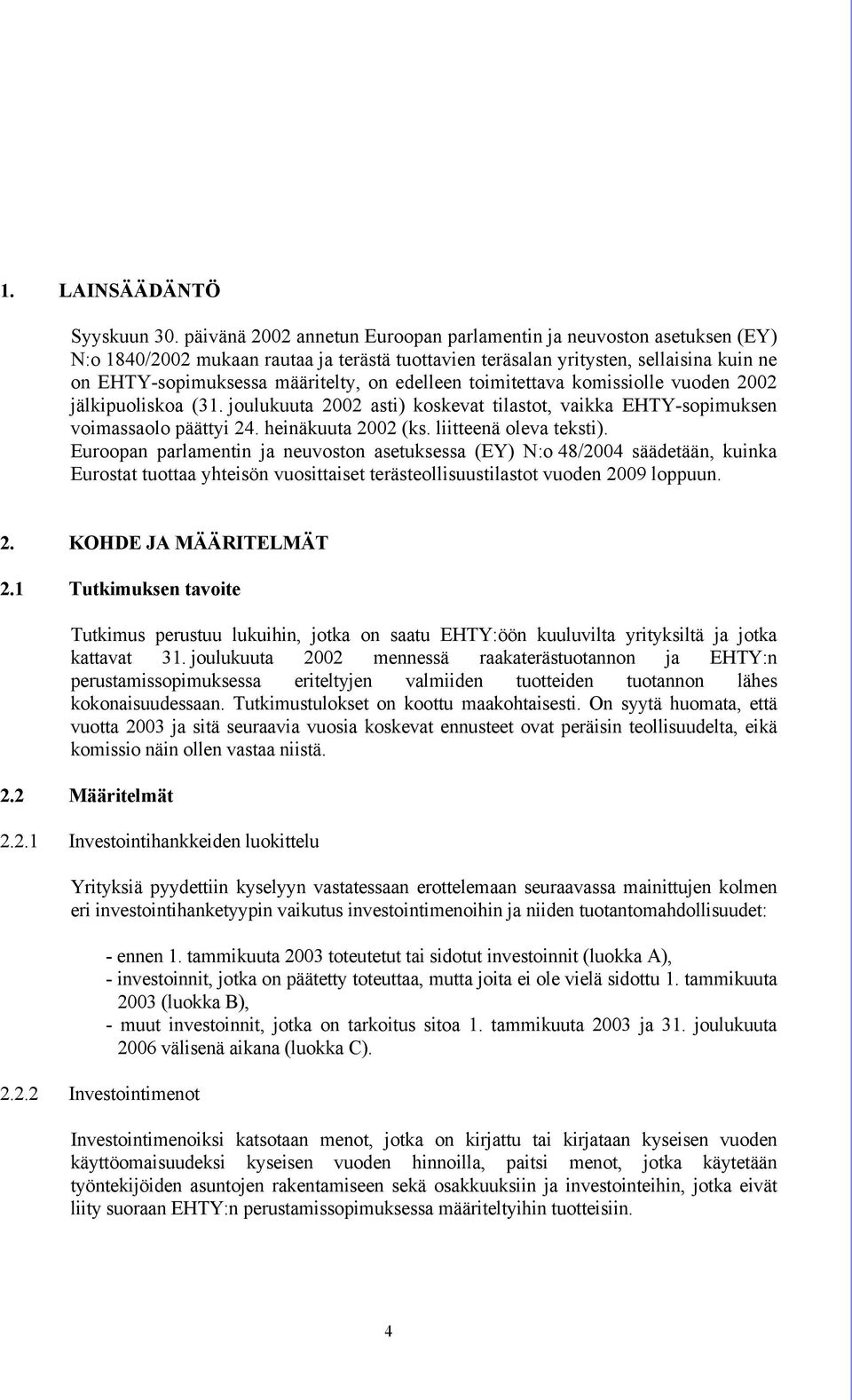 edelleen toimitettava komissiolle vuoden 2002 jälkipuoliskoa (31. joulukuuta 2002 asti) koskevat tilastot, vaikka EHTY-sopimuksen voimassaolo päättyi 24. heinäkuuta 2002 (ks. liitteenä oleva teksti).