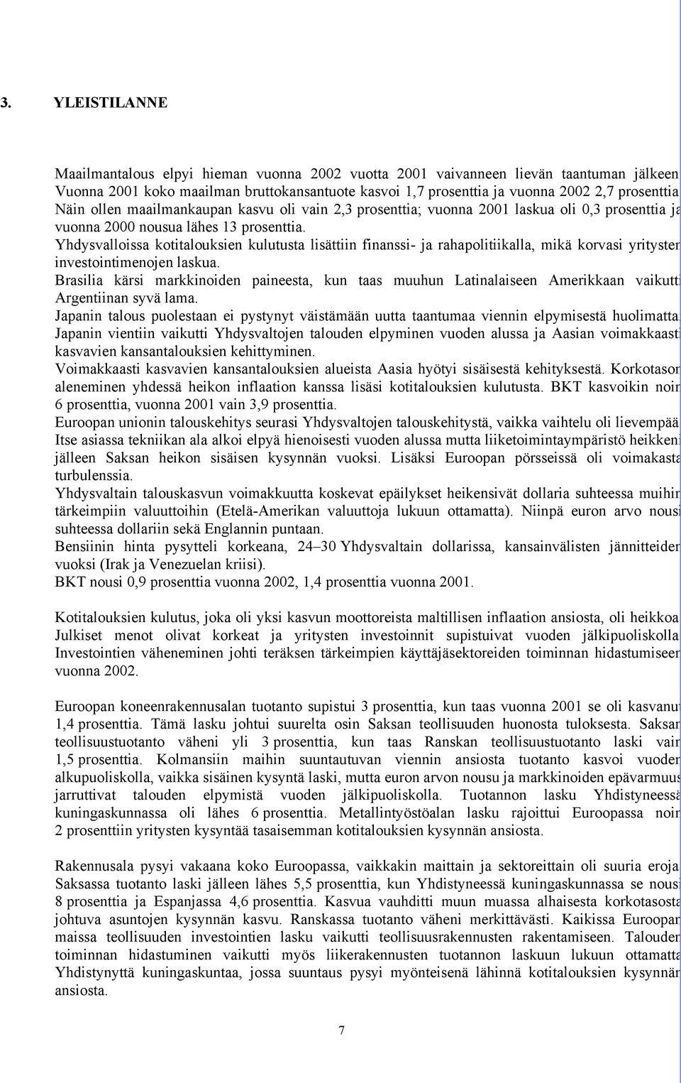 Näin ollen maailmankaupan kasvu oli vain 2,3 prosenttia; vuonna 2001 laskua oli 0,3 prosenttia ja vuonna 2000 nousua lähes 13 prosenttia.