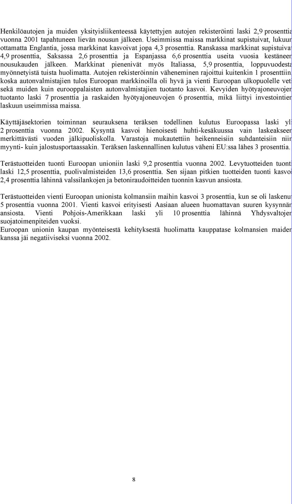 Ranskassa markkinat supistuivat 4,9 prosenttia, Saksassa 2,6 prosenttia ja Espanjassa 6,6 prosenttia useita vuosia kestäneen nousukauden jälkeen.