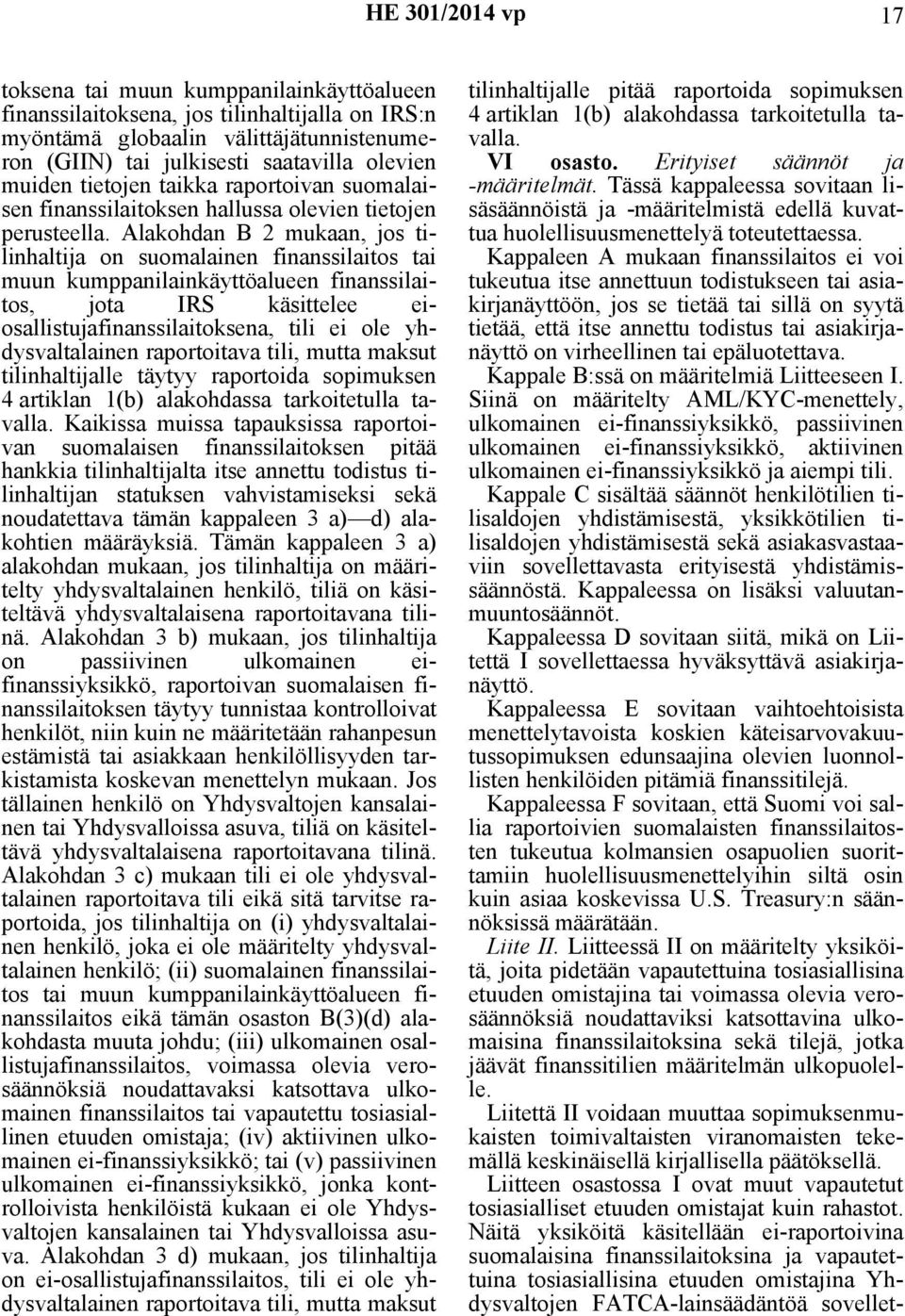 Alakohdan B 2 mukaan, jos tilinhaltija on suomalainen finanssilaitos tai muun kumppanilainkäyttöalueen finanssilaitos, jota IRS käsittelee eiosallistujafinanssilaitoksena, tili ei ole