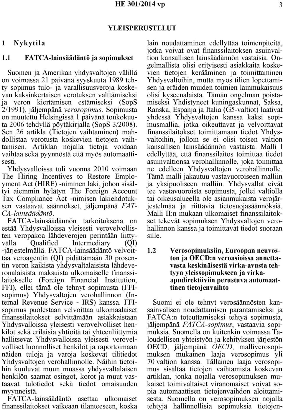 välttämiseksi ja veron kiertämisen estämiseksi (SopS 2/1991), jäljempänä verosopimus. Sopimusta on muutettu Helsingissä 1 päivänä toukokuuta 2006 tehdyllä pöytäkirjalla (SopS 3/2008).