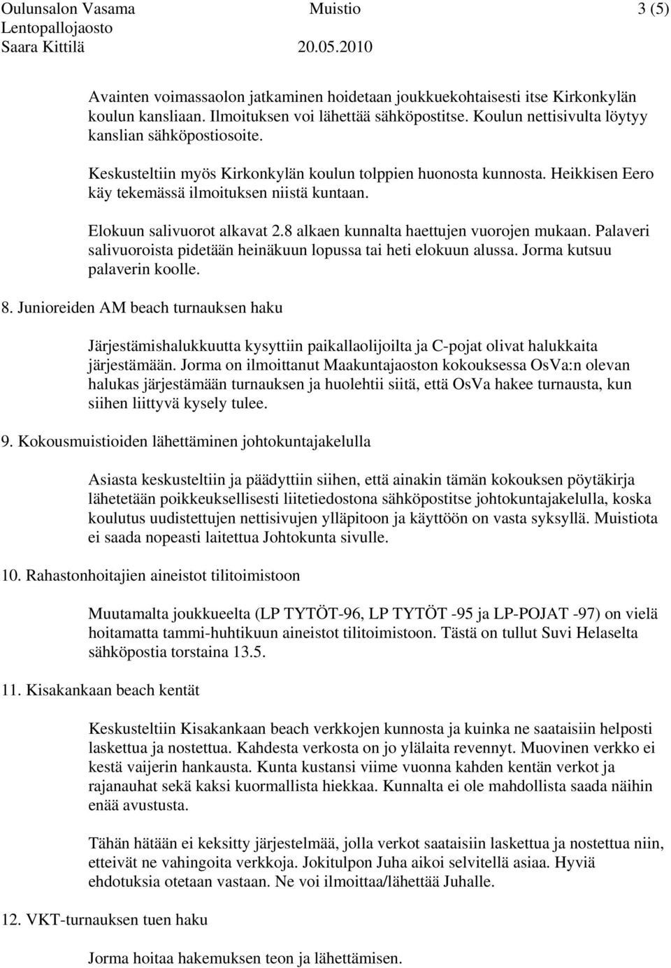 Elokuun salivuorot alkavat 2.8 alkaen kunnalta haettujen vuorojen mukaan. Palaveri salivuoroista pidetään heinäkuun lopussa tai heti elokuun alussa. Jorma kutsuu palaverin koolle. 8.