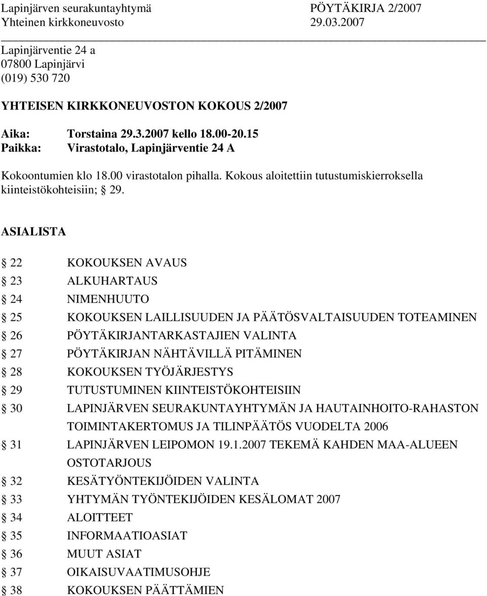 ASIALISTA 22 KOKOUKSEN AVAUS 23 ALKUHARTAUS 24 NIMENHUUTO 25 KOKOUKSEN LAILLISUUDEN JA PÄÄTÖSVALTAISUUDEN TOTEAMINEN 26 PÖYTÄKIRJANTARKASTAJIEN VALINTA 27 PÖYTÄKIRJAN NÄHTÄVILLÄ PITÄMINEN 28