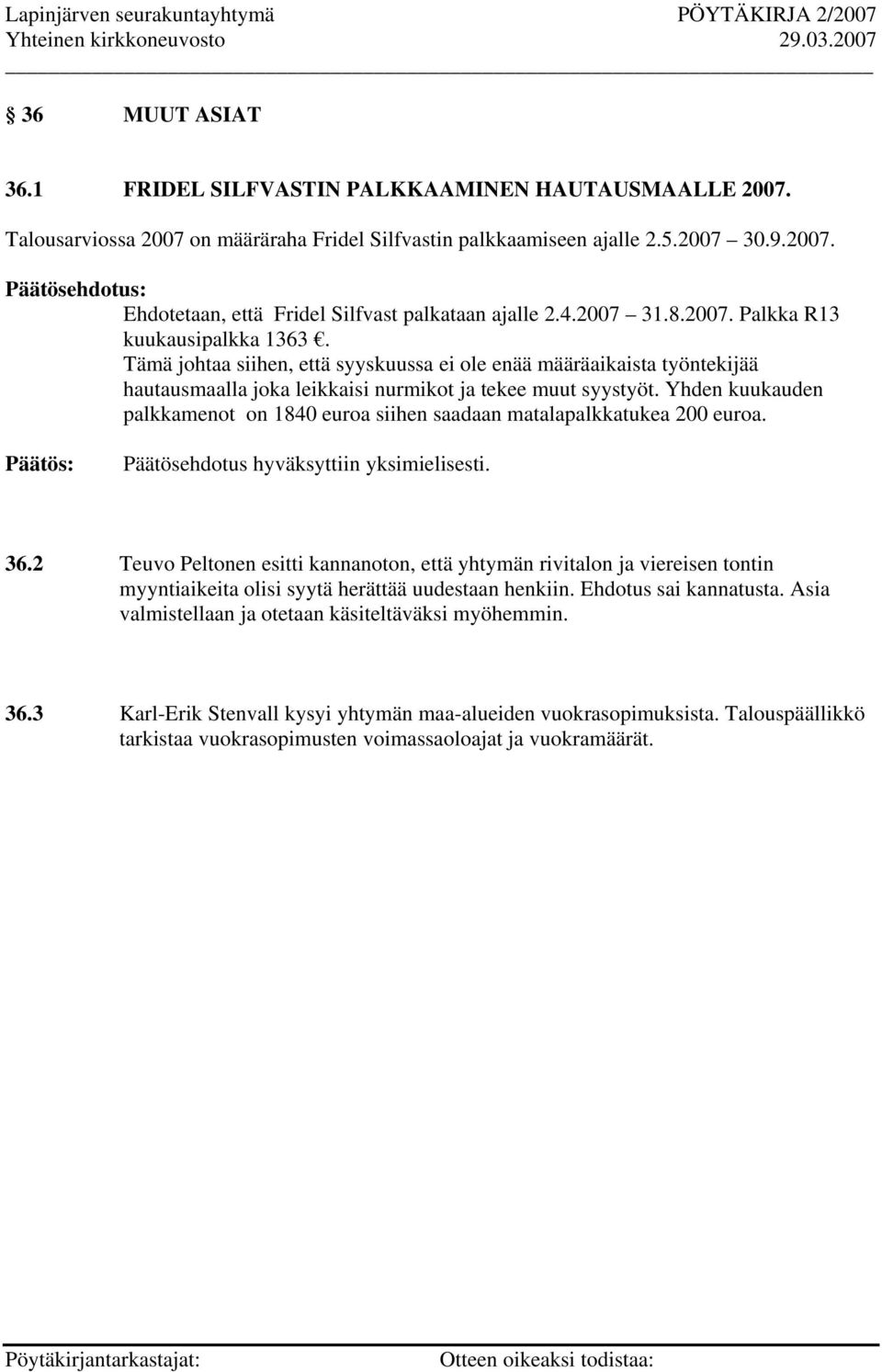 Yhden kuukauden palkkamenot on 1840 euroa siihen saadaan matalapalkkatukea 200 euroa. Päätösehdotus hyväksyttiin yksimielisesti. 36.