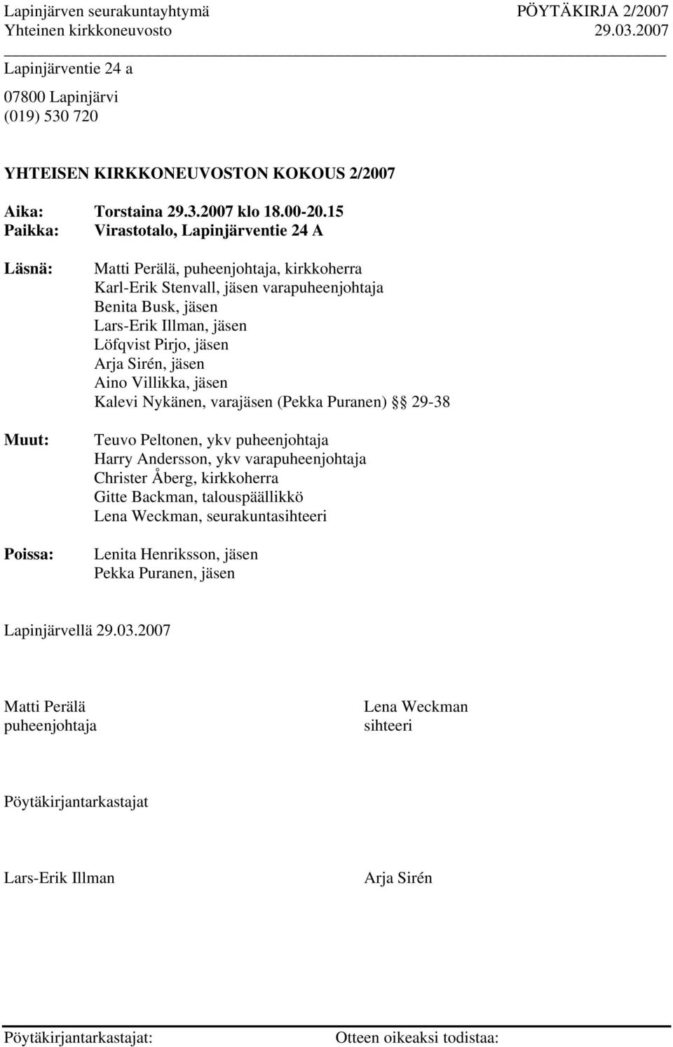 jäsen Löfqvist Pirjo, jäsen Arja Sirén, jäsen Aino Villikka, jäsen Kalevi Nykänen, varajäsen (Pekka Puranen) 29-38 Teuvo Peltonen, ykv puheenjohtaja Harry Andersson, ykv varapuheenjohtaja