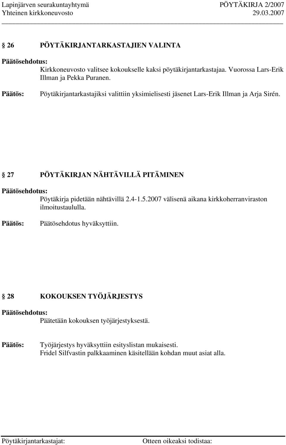 27 PÖYTÄKIRJAN NÄHTÄVILLÄ PITÄMINEN Pöytäkirja pidetään nähtävillä 2.4-1.5.2007 välisenä aikana kirkkoherranviraston ilmoitustaululla.