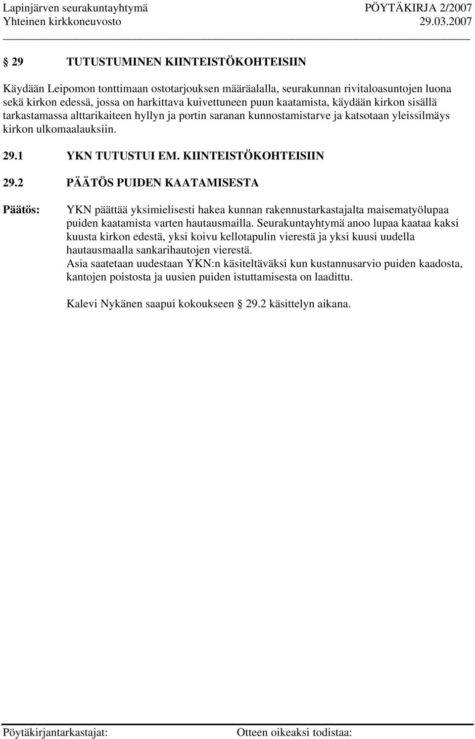 2 PÄÄTÖS PUIDEN KAATAMISESTA YKN päättää yksimielisesti hakea kunnan rakennustarkastajalta maisematyölupaa puiden kaatamista varten hautausmailla.