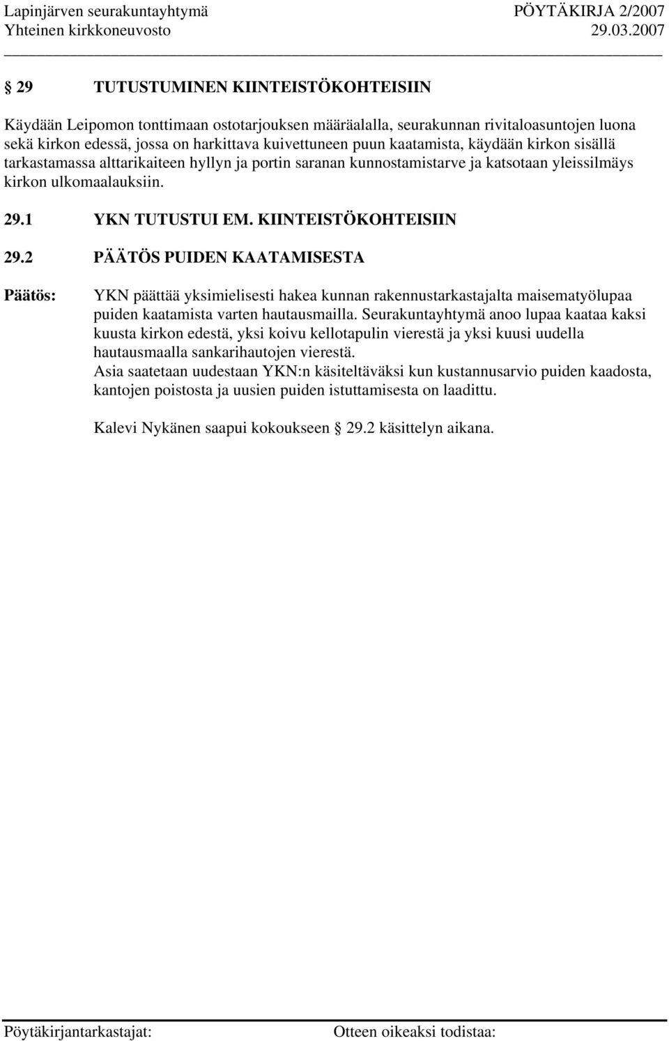 2 PÄÄTÖS PUIDEN KAATAMISESTA YKN päättää yksimielisesti hakea kunnan rakennustarkastajalta maisematyölupaa puiden kaatamista varten hautausmailla.