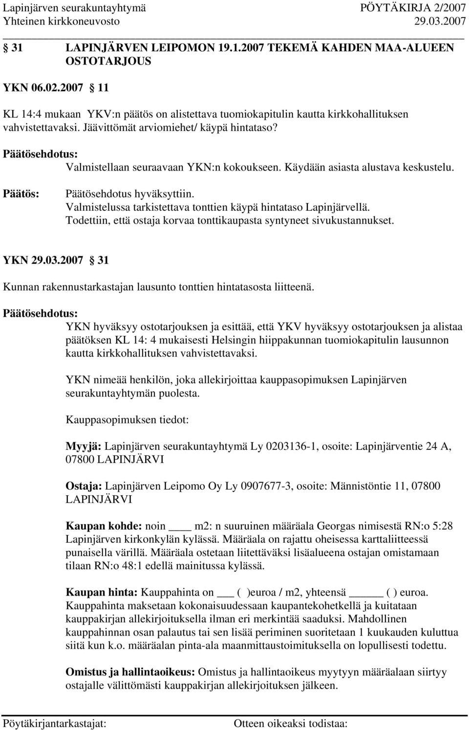 Valmistelussa tarkistettava tonttien käypä hintataso Lapinjärvellä. Todettiin, että ostaja korvaa tonttikaupasta syntyneet sivukustannukset. YKN 29.03.