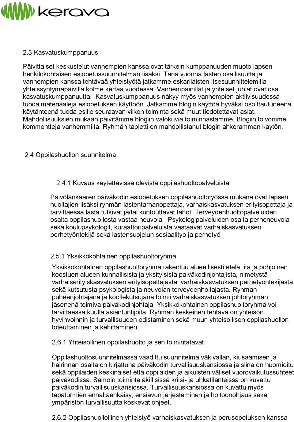 Vanhempainillat ja yhteiset juhlat ovat osa kasvatuskumppanuutta. Kasvatuskumppanuus näkyy myös vanhempien aktiivisuudessa tuoda materiaaleja esiopetuksen käyttöön.