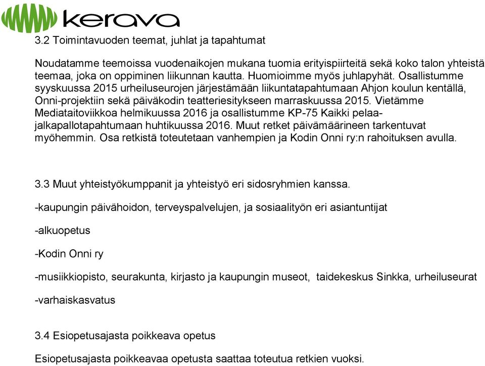 Vietämme Mediataitoviikkoa helmikuussa 2016 ja osallistumme KP-75 Kaikki pelaajalkapallotapahtumaan huhtikuussa 2016. Muut retket päivämäärineen tarkentuvat myöhemmin.