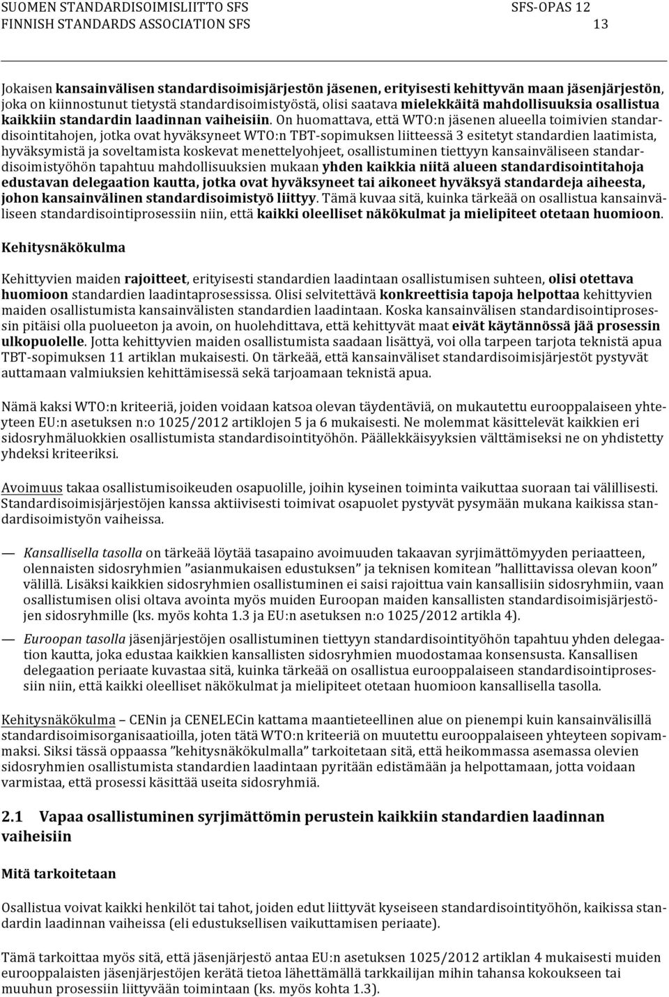 On huomattava, että WTO:n jäsenen alueella toimivien standardisointitahojen, jotka ovat hyväksyneet WTO:n TBT-sopimuksen liitteessä 3 esitetyt standardien laatimista, hyväksymistä ja soveltamista