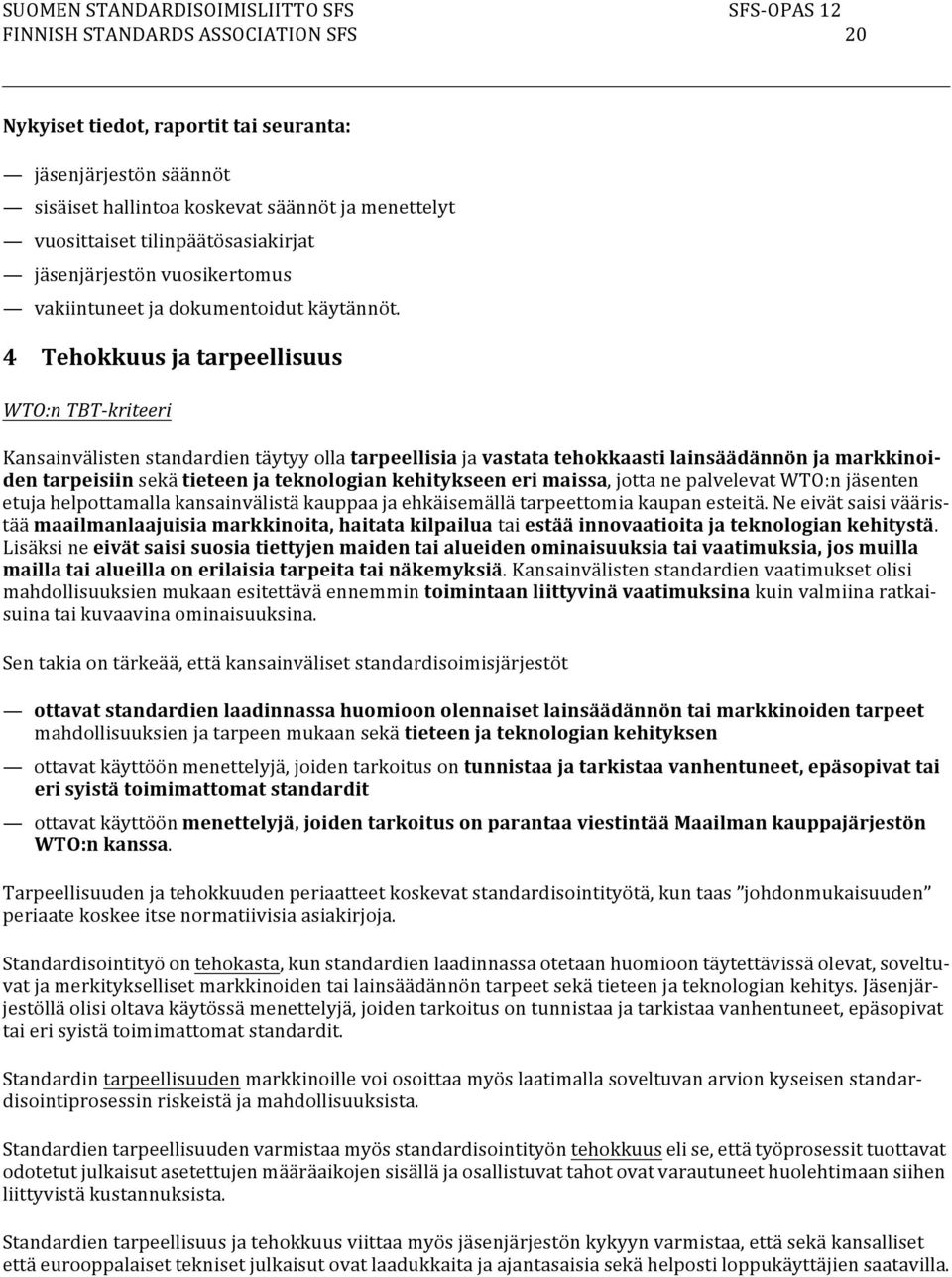 4 Tehokkuus ja tarpeellisuus WTO:n TBT-kriteeri Kansainvälisten standardien täytyy olla tarpeellisia ja vastata tehokkaasti lainsäädännön ja markkinoiden tarpeisiin sekä tieteen ja teknologian