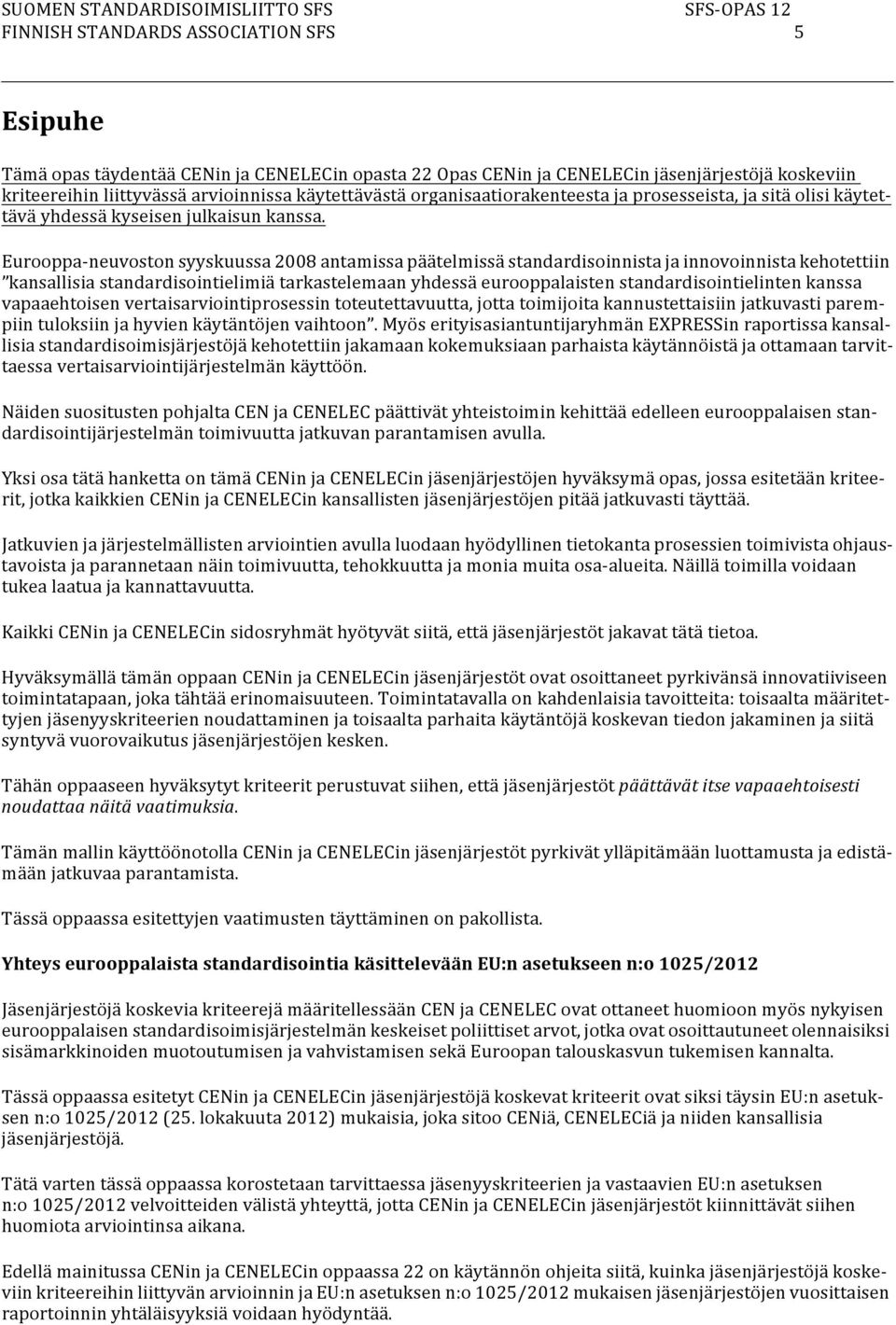 Eurooppa-neuvoston syyskuussa 2008 antamissa päätelmissä standardisoinnista ja innovoinnista kehotettiin kansallisia standardisointielimiä tarkastelemaan yhdessä eurooppalaisten