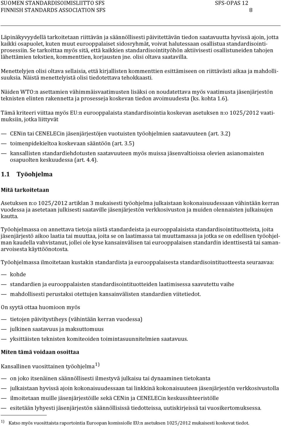 Se tarkoittaa myös sitä, että kaikkien standardisointityöhön aktiivisesti osallistuneiden tahojen lähettämien tekstien, kommenttien, korjausten jne. olisi oltava saatavilla.