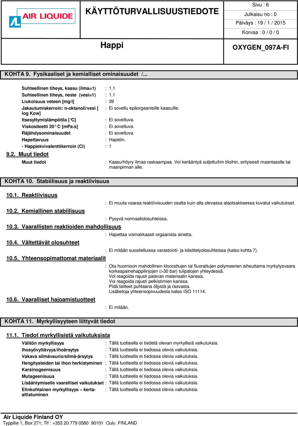 log Kow] Itsesyttymislämpötila [ C] Viskositeetti 20 C [mpa.s] Räjähdysominaisuudet Hapettavuus : Hapetin. - ekvivalenttikerroin (Ci) : 1 9.2. Muut tiedot Muut tiedot : Kaasu/höyry ilmaa raskaampaa.