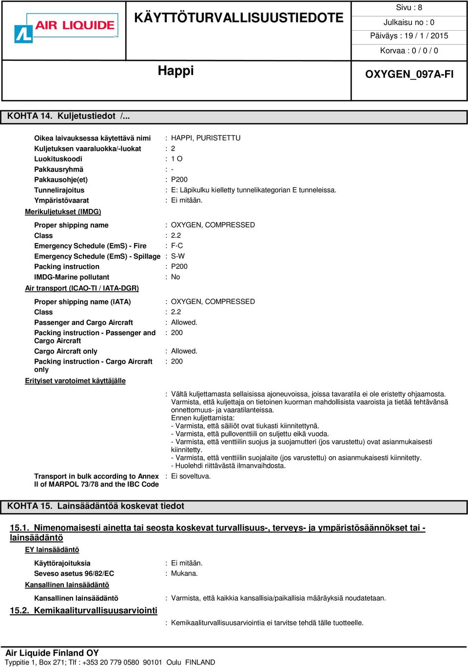 tunnelikategorian E tunneleissa. Ympäristövaarat Merikuljetukset (IMDG) Proper shipping name : OXYGEN, COMPRESSED Class : 2.