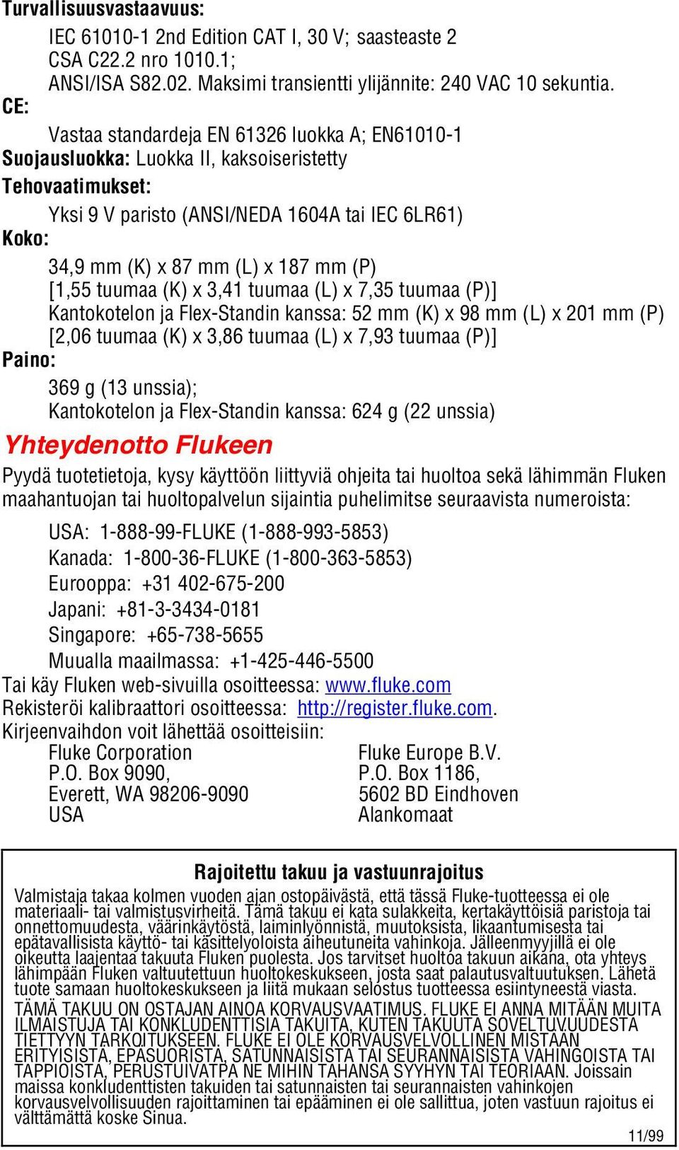 (P) [1,55 tuumaa (K) x 3,41 tuumaa (L) x 7,35 tuumaa (P)] Kantokotelon ja Flex-Standin kanssa: 52 mm (K) x 98 mm (L) x 201 mm (P) [2,06 tuumaa (K) x 3,86 tuumaa (L) x 7,93 tuumaa (P)] Paino: 369 g