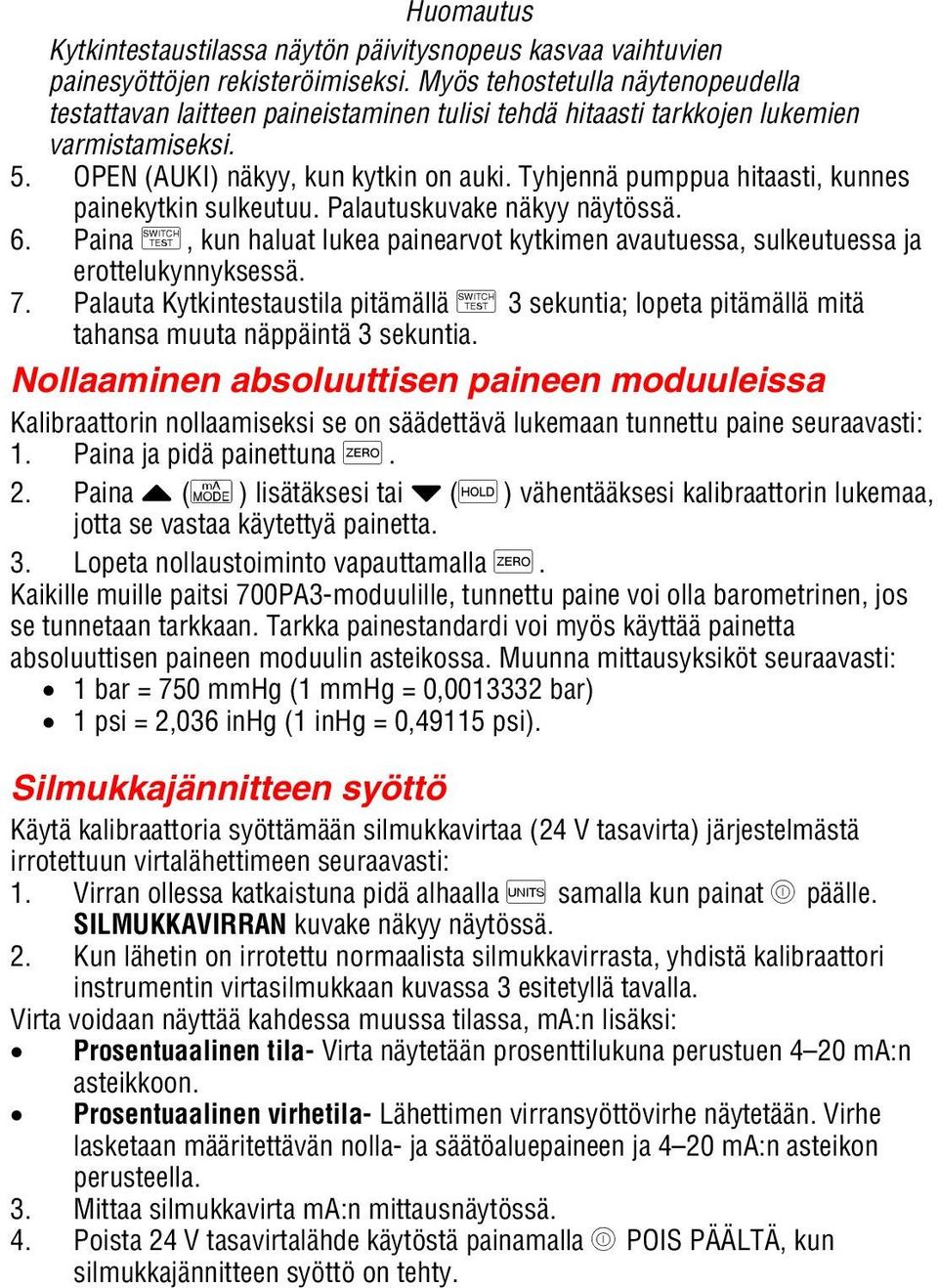 Tyhjennä pumppua hitaasti, kunnes painekytkin sulkeutuu. Palautuskuvake näkyy näytössä. 6. Paina S, kun haluat lukea painearvot kytkimen avautuessa, sulkeutuessa ja erottelukynnyksessä. 7.