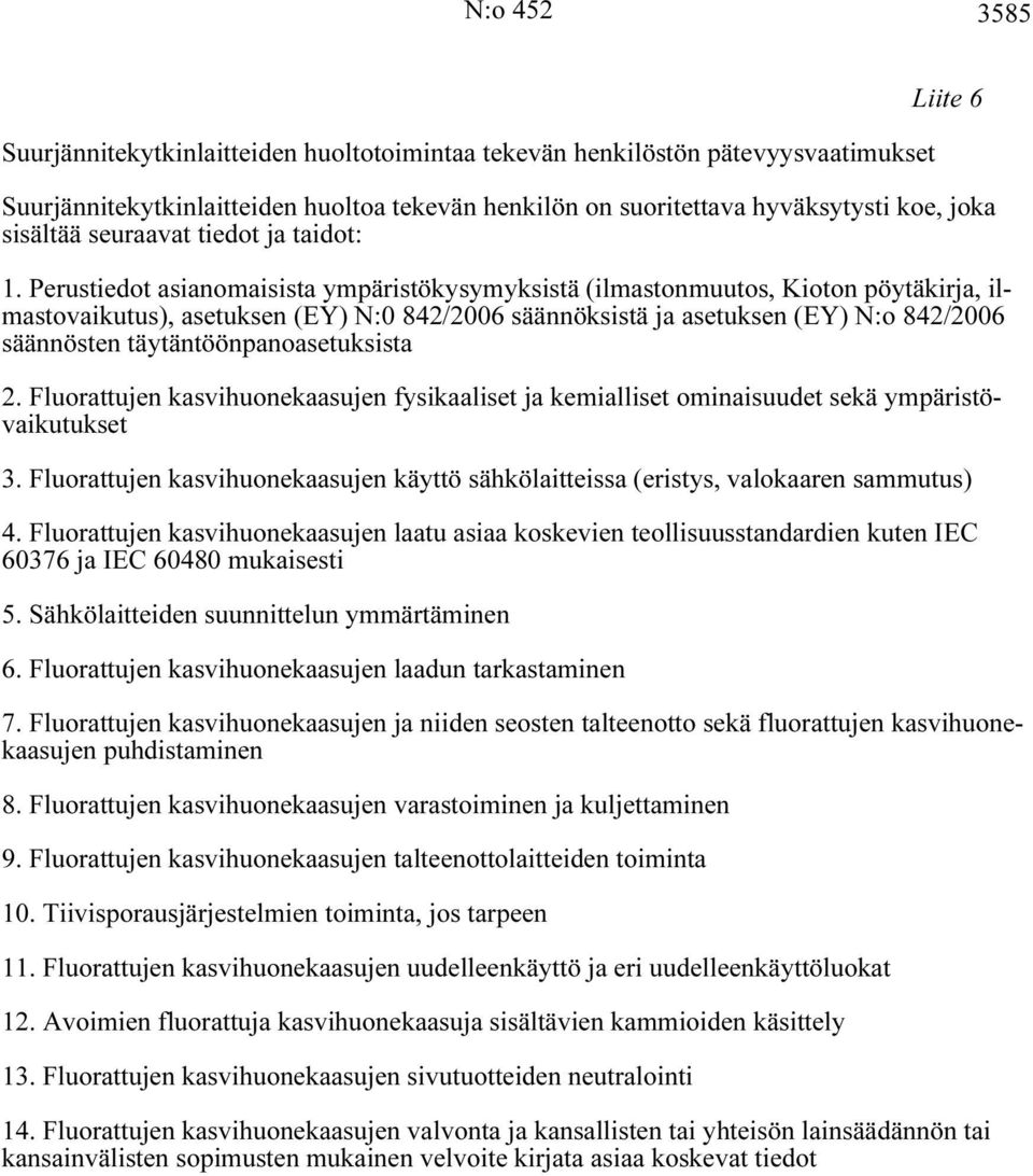 Perustiedot asianomaisista ympäristökysymyksistä (ilmastonmuutos, Kioton pöytäkirja, ilmastovaikutus), asetuksen (EY) N:0 842/2006 säännöksistä ja asetuksen (EY) N:o 842/2006 säännösten