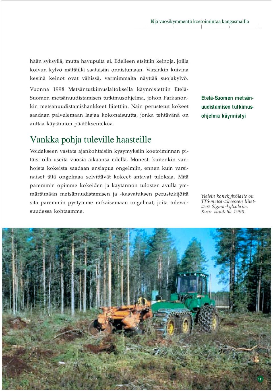 Vuonna 1998 Metsäntutkimuslaitoksella käynnistettiin Etelä- Suomen metsänuudistamisen tutkimusohjelma, johon Parkanonkin metsänuudistamishankkeet liitettiin.