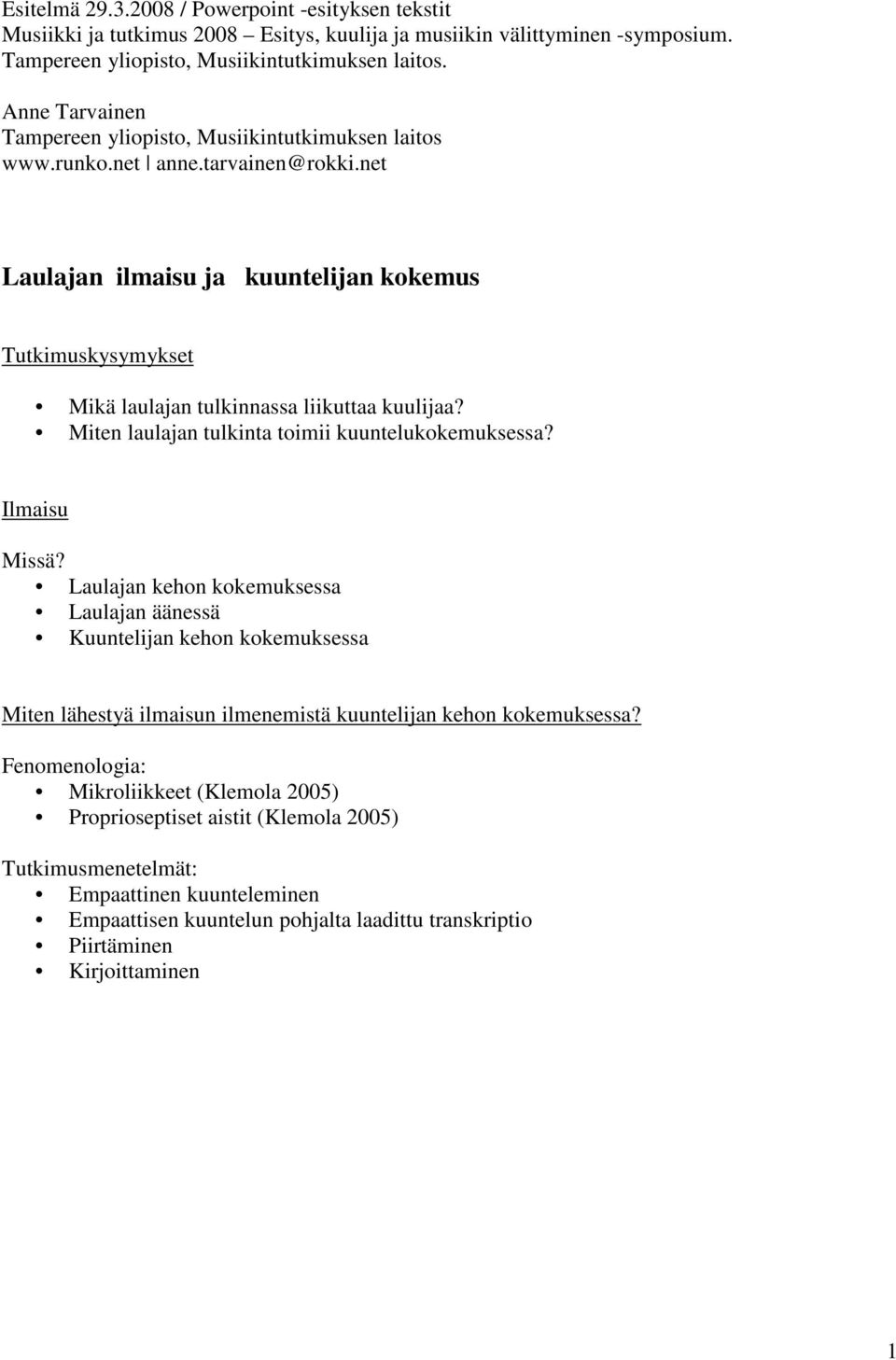 net Laulajan ilmaisu ja kuuntelijan kokemus Tutkimuskysymykset Mikä laulajan tulkinnassa liikuttaa kuulijaa? Miten laulajan tulkinta toimii kuuntelukokemuksessa? Ilmaisu Missä?