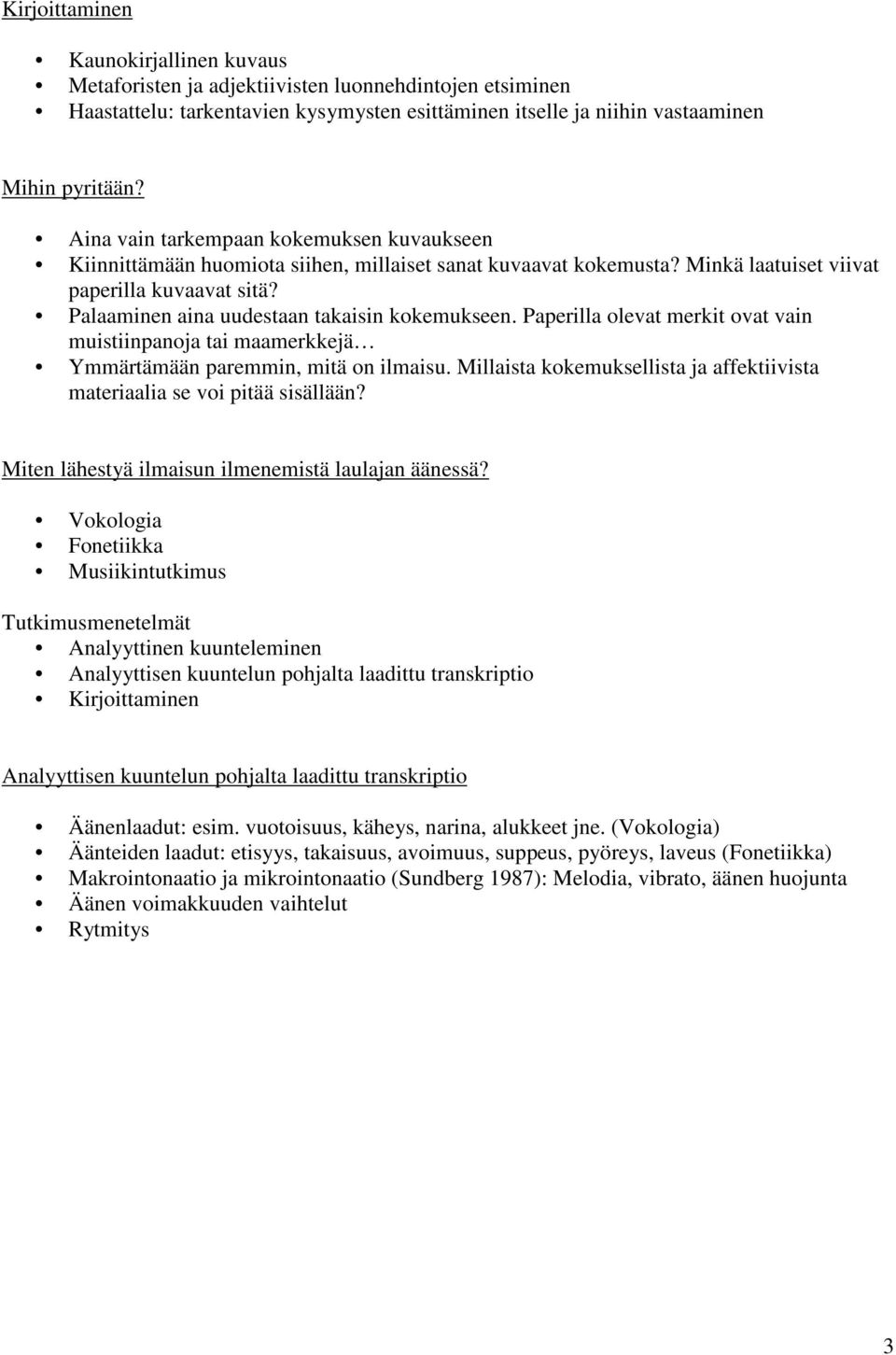 Palaaminen aina uudestaan takaisin kokemukseen. Paperilla olevat merkit ovat vain muistiinpanoja tai maamerkkejä Ymmärtämään paremmin, mitä on ilmaisu.