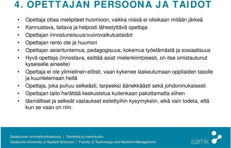 mielenkiintoisesti, on itse omistautunut kyseiselle aineelle) Opettaja ei ole ylimielinen elitisti, vaan kykenee laskeutumaan oppilaiden tasolle ja kuuntelemaan heitä Opettaja, joka puhuu