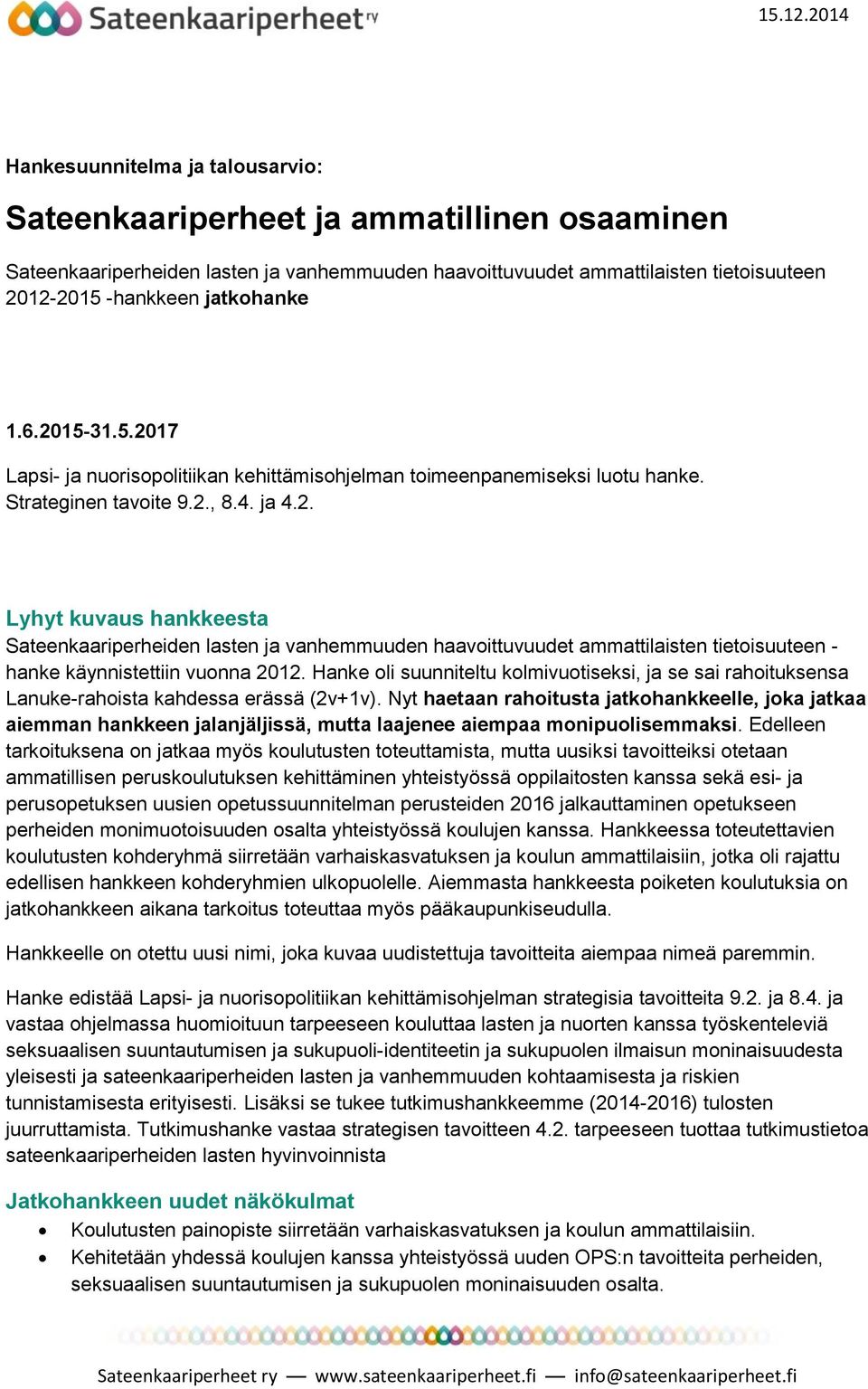 jatkohanke 1.6.2015-31.5.2017 Lapsi- ja nuorisopolitiikan kehittämisohjelman toimeenpanemiseksi luotu hanke. Strateginen tavoite 9.2., 8.4. ja 4.2. Lyhyt kuvaus hankkeesta Sateenkaariperheiden lasten ja vanhemmuuden haavoittuvuudet ammattilaisten tietoisuuteen - hanke käynnistettiin vuonna 2012.