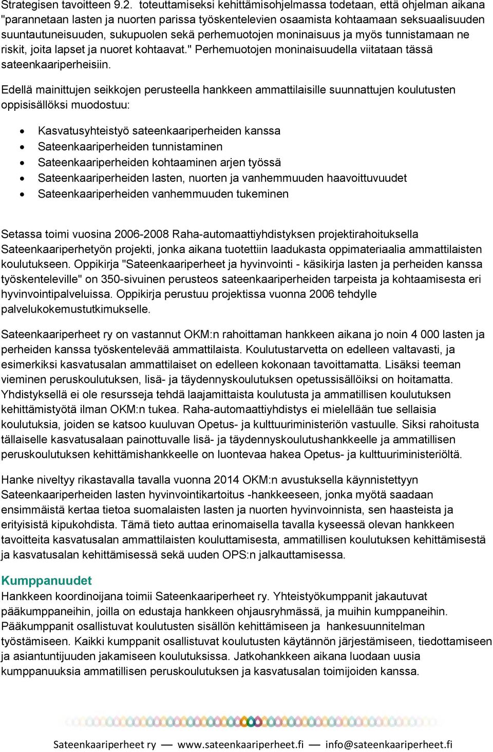 perhemuotojen moninaisuus ja myös tunnistamaan ne riskit, joita lapset ja nuoret kohtaavat." Perhemuotojen moninaisuudella viitataan tässä sateenkaariperheisiin.