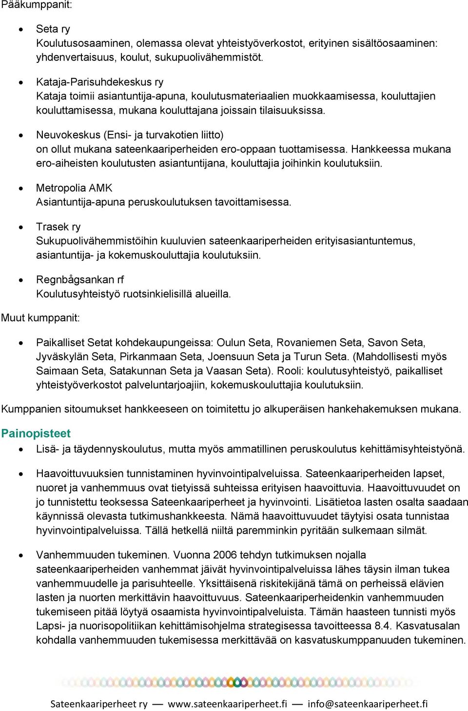 Neuvokeskus (Ensi- ja turvakotien liitto) on ollut mukana sateenkaariperheiden ero-oppaan tuottamisessa. Hankkeessa mukana ero-aiheisten koulutusten asiantuntijana, kouluttajia joihinkin koulutuksiin.