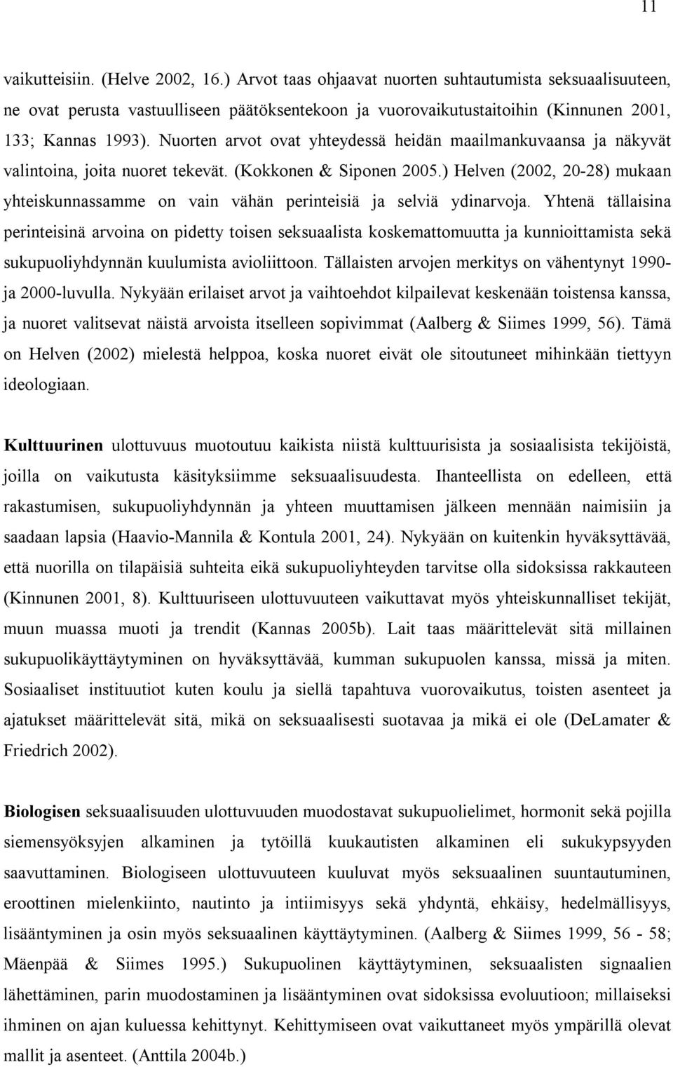 Nuorten arvot ovat yhteydessä heidän maailmankuvaansa ja näkyvät valintoina, joita nuoret tekevät. (Kokkonen & Siponen 2005.